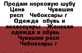 Продам норковую шубу › Цена ­ 3 500 - Чувашия респ., Чебоксары г. Одежда, обувь и аксессуары » Женская одежда и обувь   . Чувашия респ.,Чебоксары г.